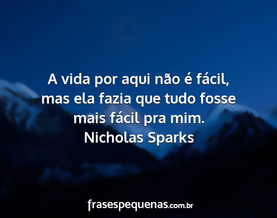 Nicholas Sparks - A vida por aqui não é fácil, mas ela fazia que...