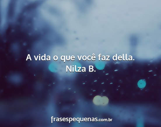 Nilza B. - A vida o que você faz della....