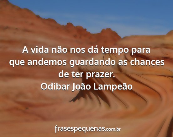 Odibar João Lampeão - A vida não nos dá tempo para que andemos...