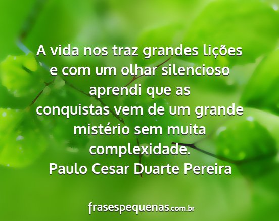 Paulo Cesar Duarte Pereira - A vida nos traz grandes lições e com um olhar...