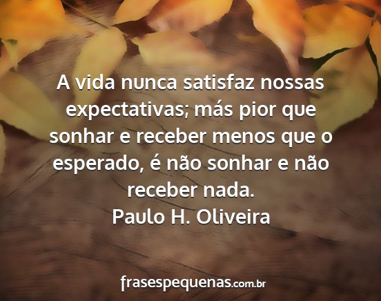 Paulo H. Oliveira - A vida nunca satisfaz nossas expectativas; más...