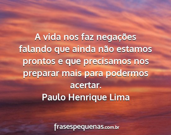 Paulo Henrique Lima - A vida nos faz negações falando que ainda não...