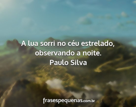 Paulo Silva - A lua sorri no céu estrelado, observando a noite....