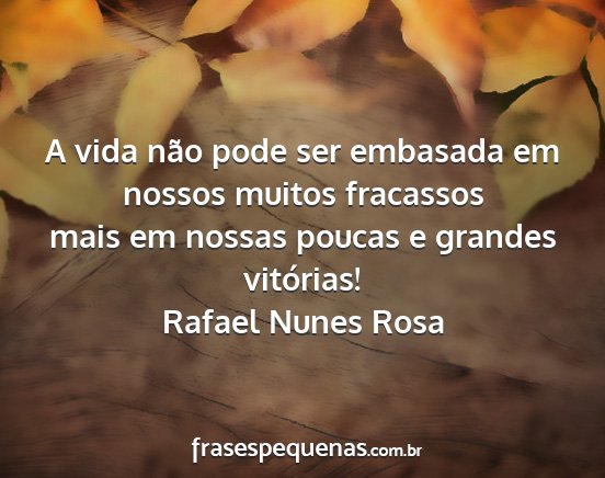 Rafael Nunes Rosa - A vida não pode ser embasada em nossos muitos...