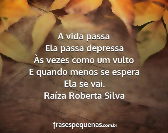 Raíza Roberta Silva - A vida passa Ela passa depressa Às vezes como um...