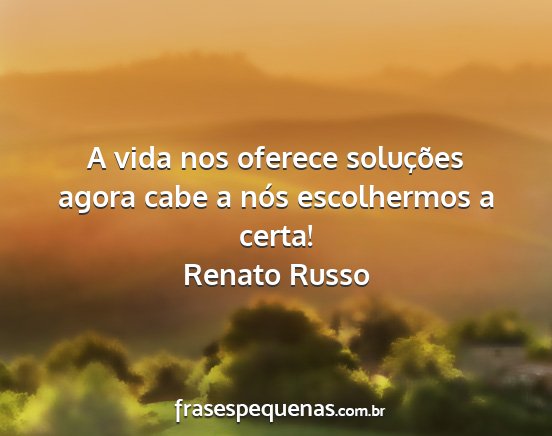 Renato Russo - A vida nos oferece soluções agora cabe a nós...