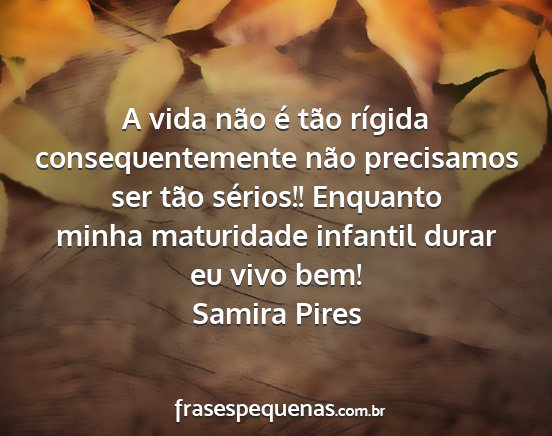 Samira Pires - A vida não é tão rígida consequentemente não...
