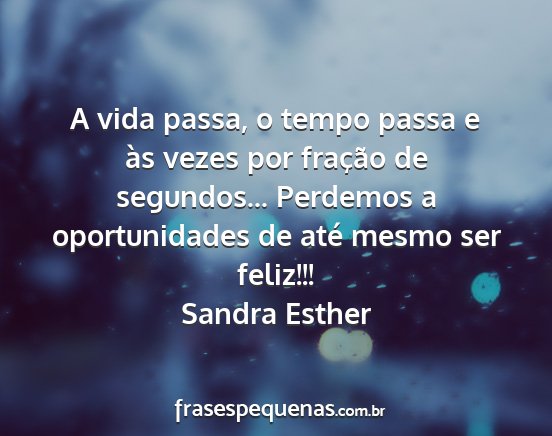 Sandra Esther - A vida passa, o tempo passa e às vezes por...