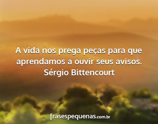 Sérgio Bittencourt - A vida nos prega peças para que aprendamos a...