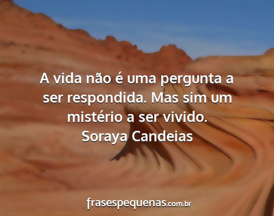 Soraya Candeias - A vida não é uma pergunta a ser respondida. Mas...
