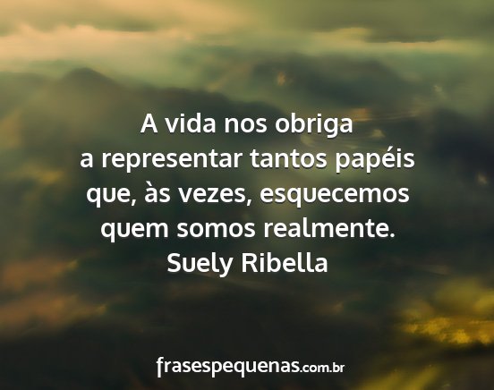 Suely Ribella - A vida nos obriga a representar tantos papéis...