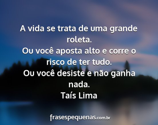 Taís Lima - A vida se trata de uma grande roleta. Ou você...