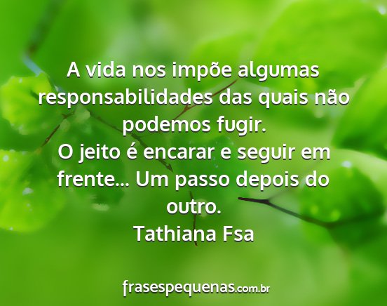 Tathiana Fsa - A vida nos impõe algumas responsabilidades das...