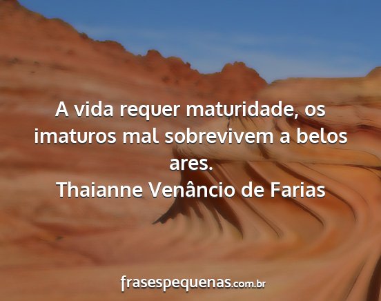 Thaianne Venâncio de Farias - A vida requer maturidade, os imaturos mal...