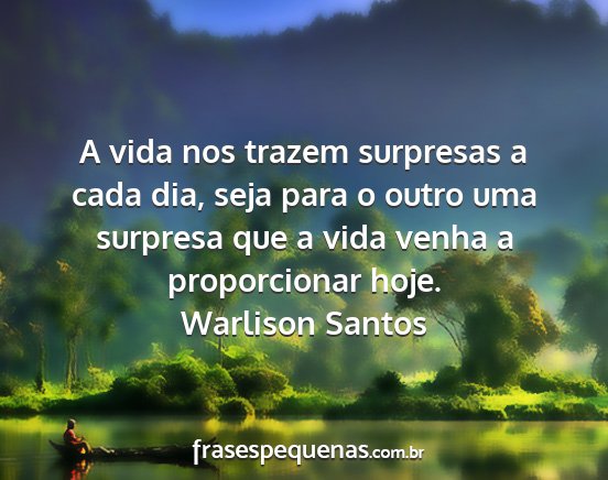 Warlison Santos - A vida nos trazem surpresas a cada dia, seja para...
