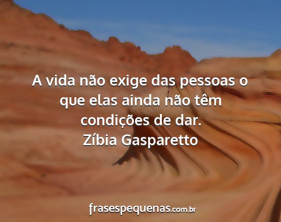 Zíbia Gasparetto - A vida não exige das pessoas o que elas ainda...