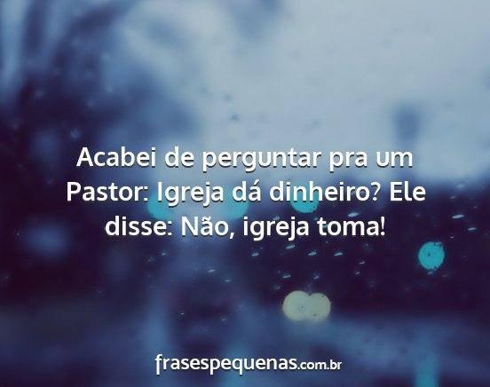 Acabei de perguntar pra um Pastor: Igreja dá...