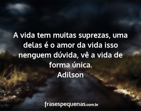 Adilson - A vida tem muitas suprezas, uma delas é o amor...