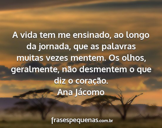Ana Jácomo - A vida tem me ensinado, ao longo da jornada, que...