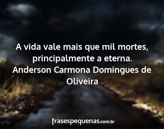 Anderson Carmona Domingues de Oliveira - A vida vale mais que mil mortes, principalmente a...
