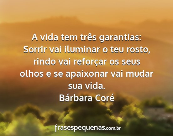Bárbara Coré - A vida tem três garantias: Sorrir vai iluminar o...