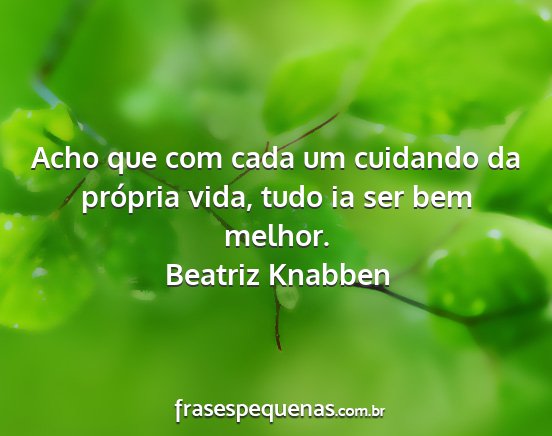 Beatriz Knabben - Acho que com cada um cuidando da própria vida,...