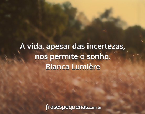 Bianca Lumière - A vida, apesar das incertezas, nos permite o...