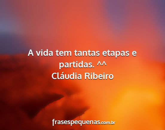 Cláudia Ribeiro - A vida tem tantas etapas e partidas. ^^...
