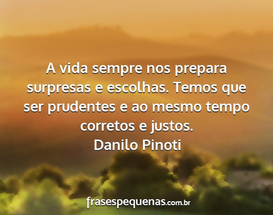 Danilo Pinoti - A vida sempre nos prepara surpresas e escolhas....