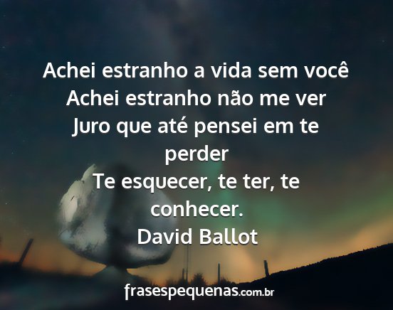 David Ballot - Achei estranho a vida sem você Achei estranho...