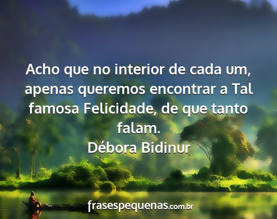 Débora Bidinur - Acho que no interior de cada um, apenas queremos...