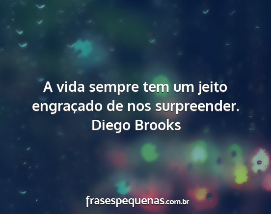 Diego Brooks - A vida sempre tem um jeito engraçado de nos...