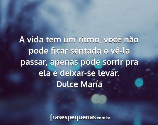 Dulce María - A vida tem um ritmo, você não pode ficar...