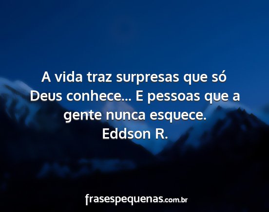 Eddson R. - A vida traz surpresas que só Deus conhece... E...