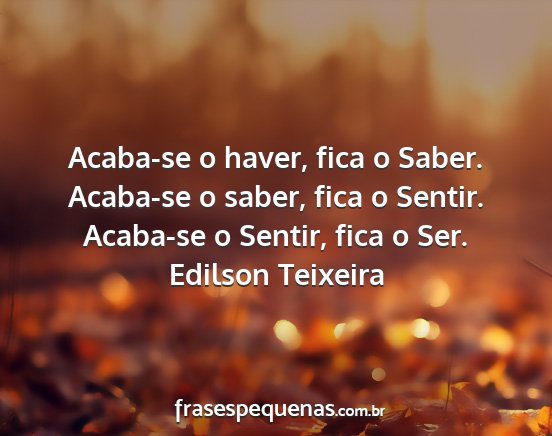 Edilson Teixeira - Acaba-se o haver, fica o Saber. Acaba-se o saber,...