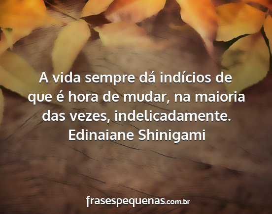 Edinaiane Shinigami - A vida sempre dá indícios de que é hora de...