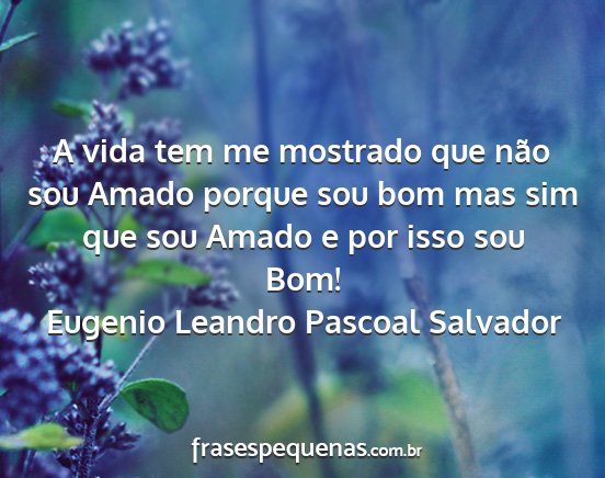 Eugenio Leandro Pascoal Salvador - A vida tem me mostrado que não sou Amado porque...