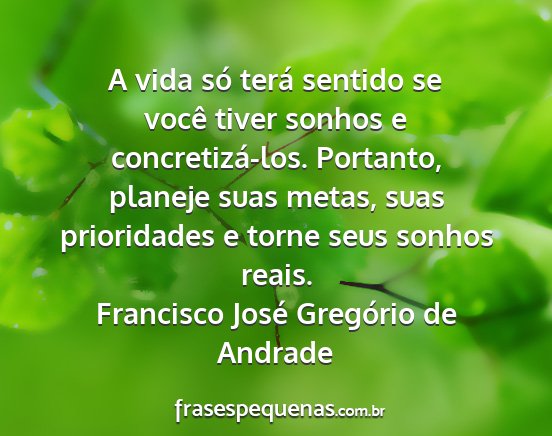 Francisco José Gregório de Andrade - A vida só terá sentido se você tiver sonhos e...