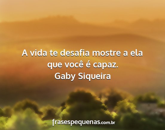 Gaby Siqueira - A vida te desafia mostre a ela que você é capaz....