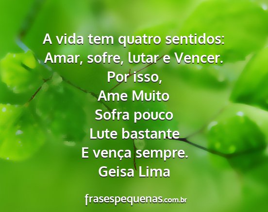 Geisa Lima - A vida tem quatro sentidos: Amar, sofre, lutar e...