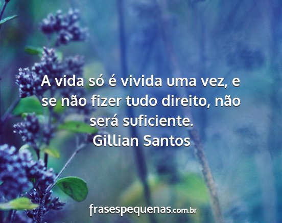 Gillian Santos - A vida só é vivida uma vez, e se não fizer...