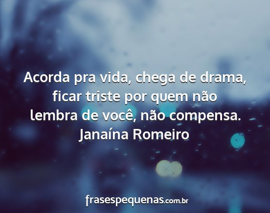 Janaína Romeiro - Acorda pra vida, chega de drama, ficar triste por...