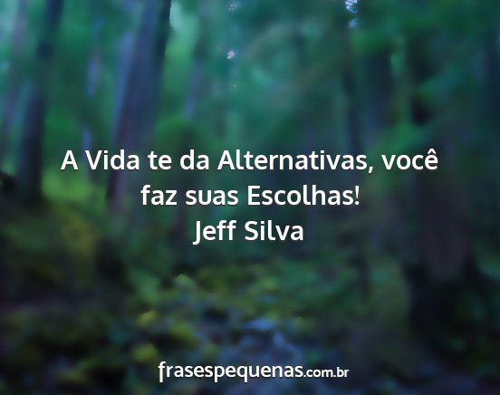 Jeff Silva - A Vida te da Alternativas, você faz suas...