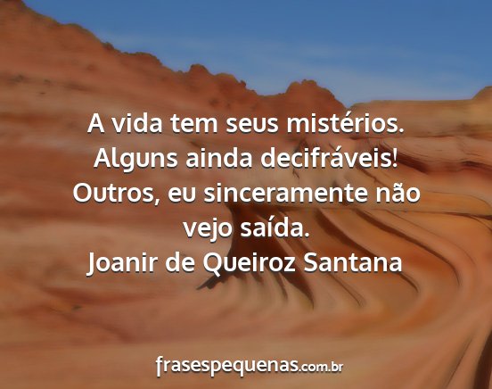 Joanir de Queiroz Santana - A vida tem seus mistérios. Alguns ainda...