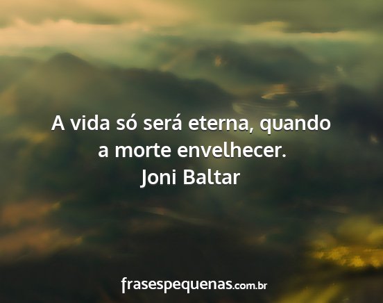 Joni Baltar - A vida só será eterna, quando a morte...