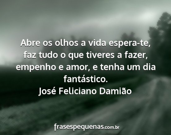 José Feliciano Damião - Abre os olhos a vida espera-te, faz tudo o que...