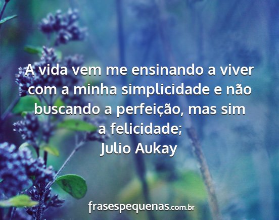 Julio Aukay - A vida vem me ensinando a viver com a minha...