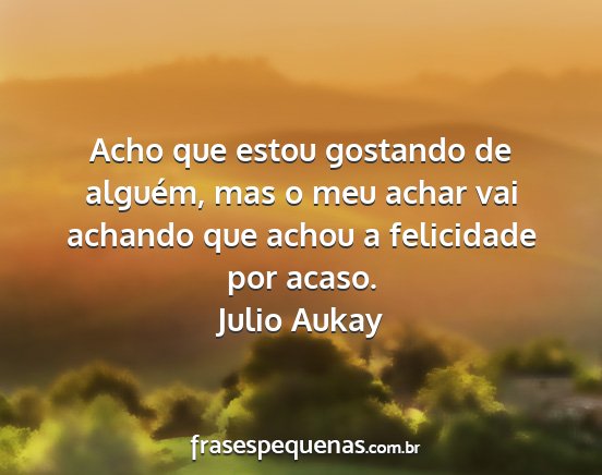 Julio Aukay - Acho que estou gostando de alguém, mas o meu...