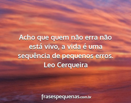 Leo Cerqueira - Acho que quem não erra não está vivo, a vida...