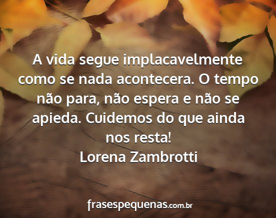 Lorena Zambrotti - A vida segue implacavelmente como se nada...